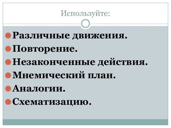 Используйте: Различные движения. Повторение. Незаконченные действия. Мнемический план. Аналогии. Схематизацию.