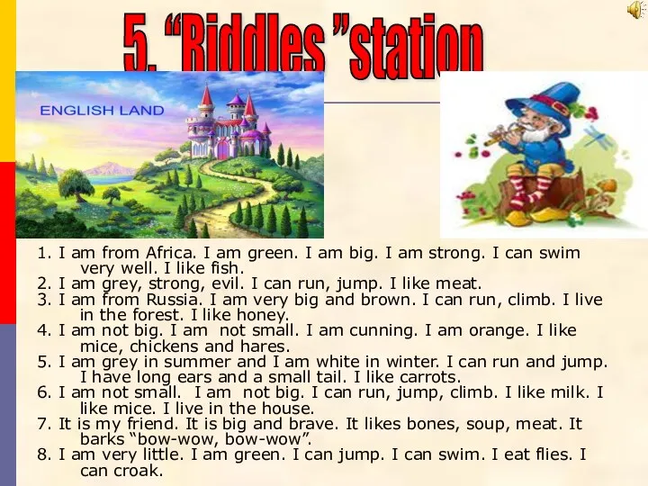 5. “Riddles ”station 1. I am from Africa. I am