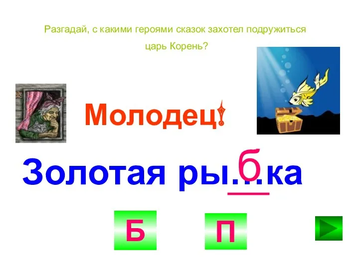 Молодец! Б П Золотая ры…ка б Разгадай, с какими героями сказок захотел подружиться царь Корень?