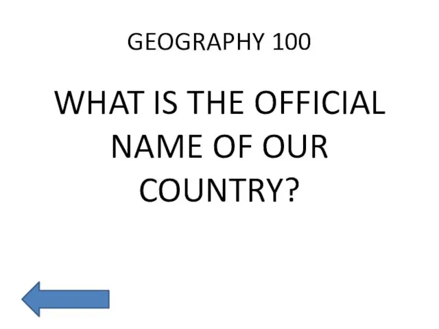 GEOGRAPHY 100 WHAT IS THE OFFICIAL NAME OF OUR COUNTRY?