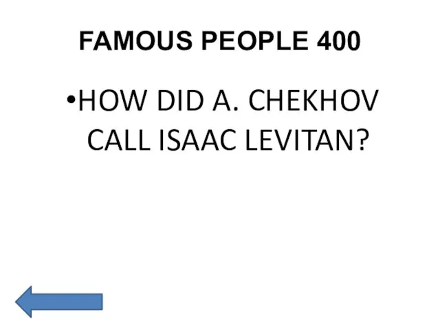 FAMOUS PEOPLE 400 HOW DID A. CHEKHOV CALL ISAAC LEVITAN?