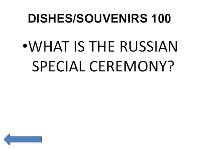 DISHES/SOUVENIRS 100 WHAT IS THE RUSSIAN SPECIAL CEREMONY?