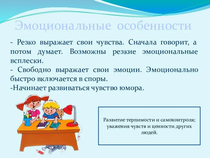 Эмоциональные особенности - Резко выражает свои чувства. Сначала говорит, а потом думает. Возможны