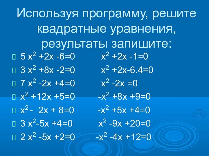 Используя программу, решите квадратные уравнения, результаты запишите: 5 x2 +2x