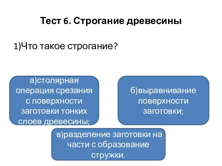 Тест 6. Строгание древесины 1)Что такое строгание? а)столярная операция срезания