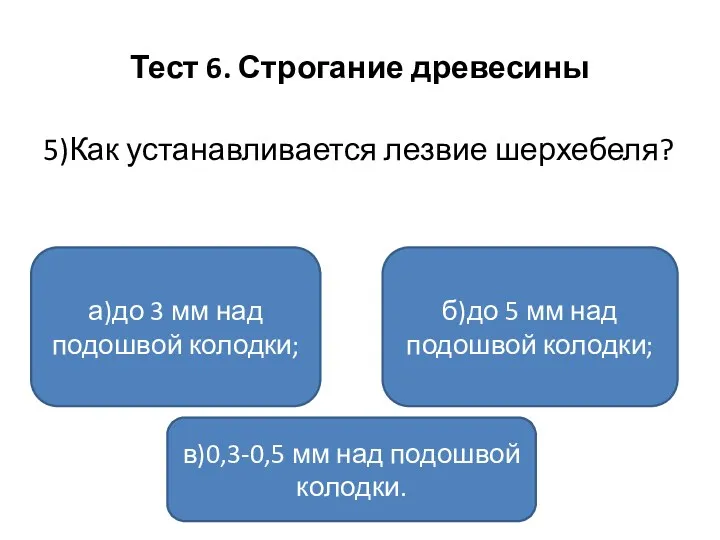 Тест 6. Строгание древесины 5)Как устанавливается лезвие шерхебеля? а)до 3