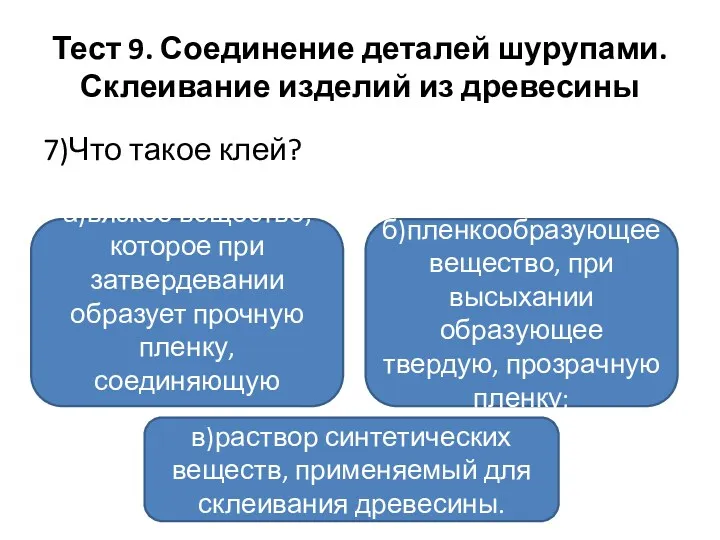 Тест 9. Соединение деталей шурупами. Склеивание изделий из древесины 7)Что