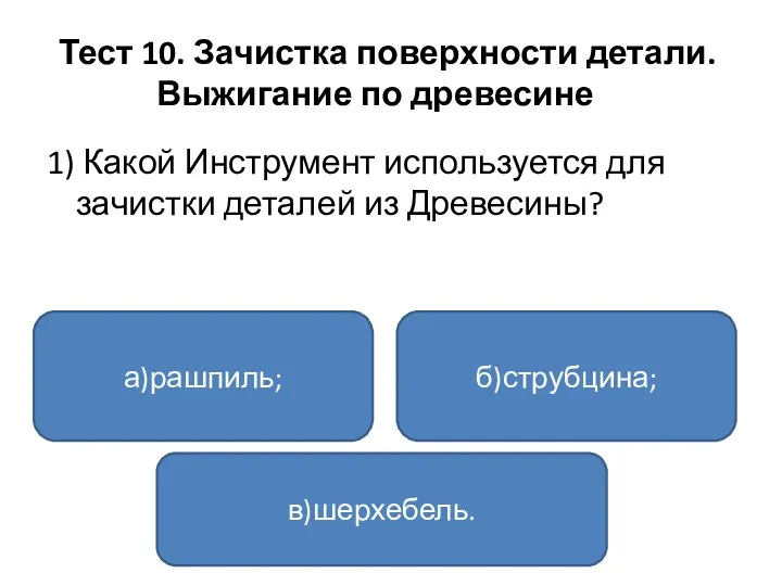 Тест 10. Зачистка поверхности детали. Выжигание по древесине 1) Какой