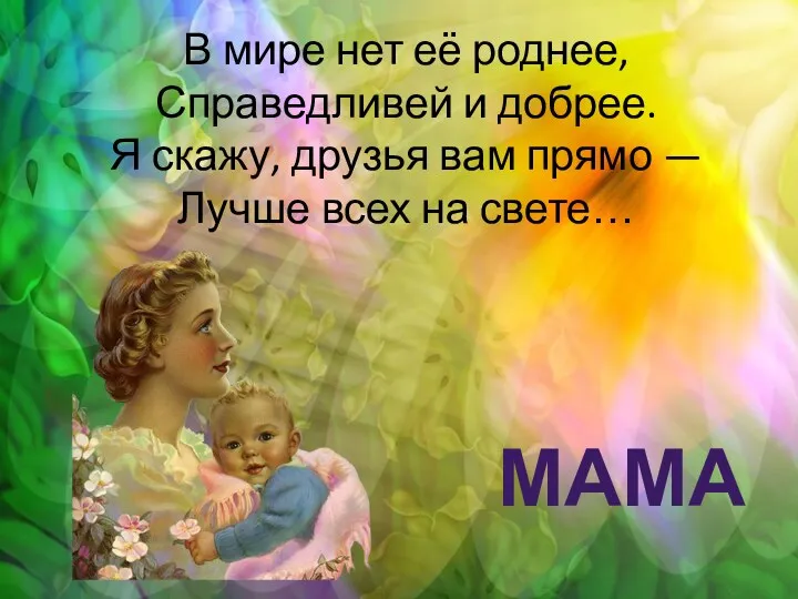 В мире нет её роднее, Справедливей и добрее. Я скажу,