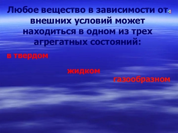 в твердом жидком газообразном Любое вещество в зависимости от внешних