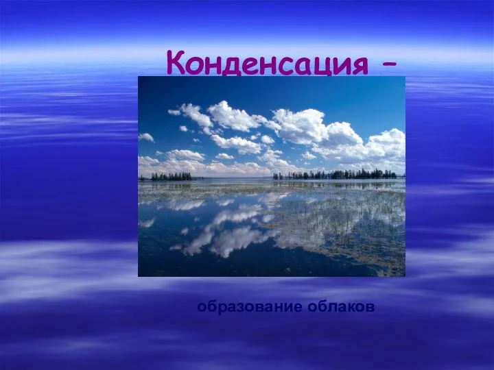 Конденсация – образование облаков