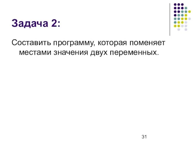 Задача 2: Составить программу, которая поменяет местами значения двух переменных.