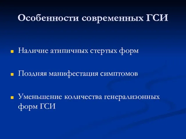 Особенности современных ГСИ Наличие атипичных стертых форм Поздняя манифестация симптомов Уменьшение количества генерализонных форм ГСИ