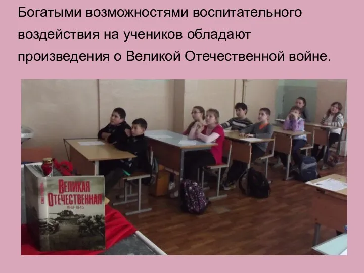 Богатыми возможностями воспитательного воздействия на учеников обладают произведения о Великой Отечественной войне.