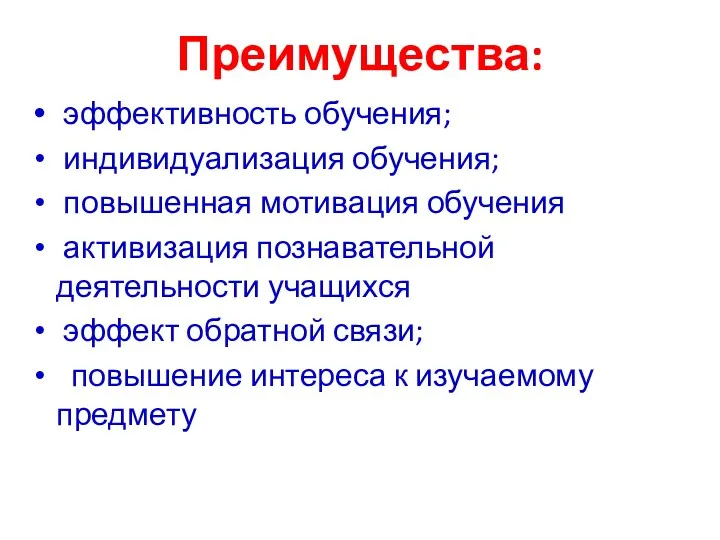 Преимущества: эффективность обучения; индивидуализация обучения; повышенная мотивация обучения активизация познавательной