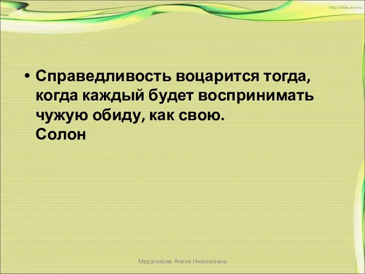 Справедливость воцарится тогда, когда каждый будет воспринимать чужую обиду, как свою. Солон Мерзлякова Алена Николаевна