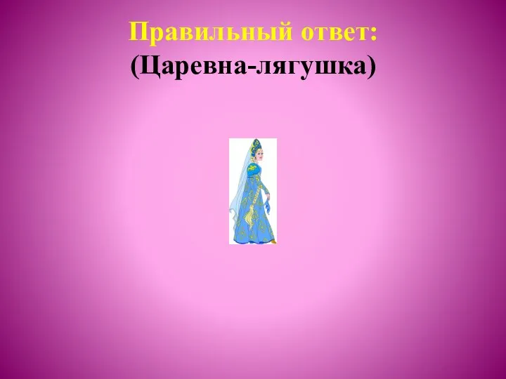 Правильный ответ: (Царевна-лягушка)