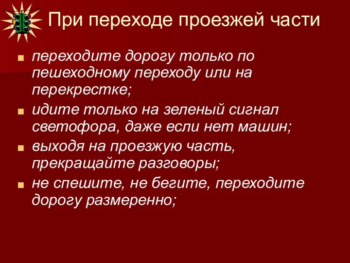 При переходе проезжей части переходите дорогу только по пешеходному переходу или на перекрестке;