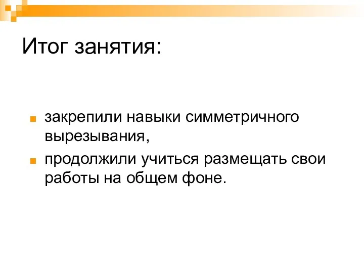 Итог занятия: закрепили навыки симметричного вырезывания, продолжили учиться размещать свои работы на общем фоне.