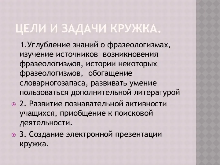 цели и задачи кружка. 1.Углубление знаний о фразеологизмах, изучение источников