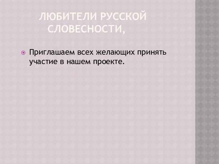 любители русской словесности, Приглашаем всех желающих принять участие в нашем проекте.