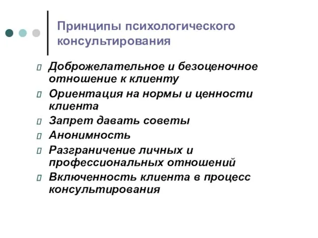 Принципы психологического консультирования Доброжелательное и безоценочное отношение к клиенту Ориентация