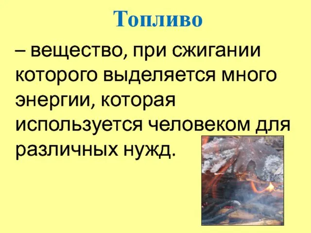 Топливо – вещество, при сжигании которого выделяется много энергии, которая используется человеком для различных нужд.