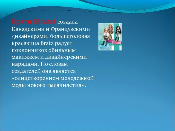 Братц (Bratz) создана Канадскими и Французскими дизайнерами, большеголовая красавица Bratz