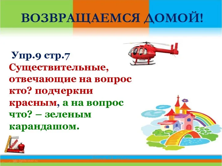 ВОЗВРАЩАЕМСЯ ДОМОЙ! Упр.9 стр.7 Существительные, отвечающие на вопрос кто? подчеркни