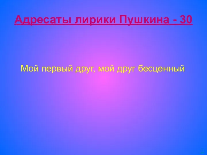 Адресаты лирики Пушкина - 30 Мой первый друг, мой друг бесценный 