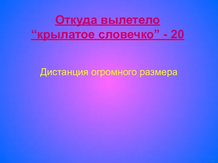 Откуда вылетело “крылатое словечко” - 20 Дистанция огромного размера 