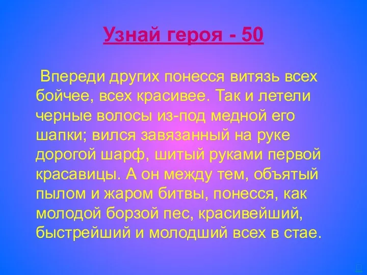 Узнай героя - 50 Впереди других понесся витязь всех бойчее,