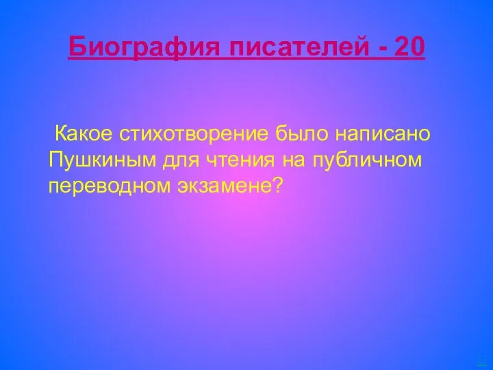 Биография писателей - 20 Какое стихотворение было написано Пушкиным для чтения на публичном переводном экзамене? 