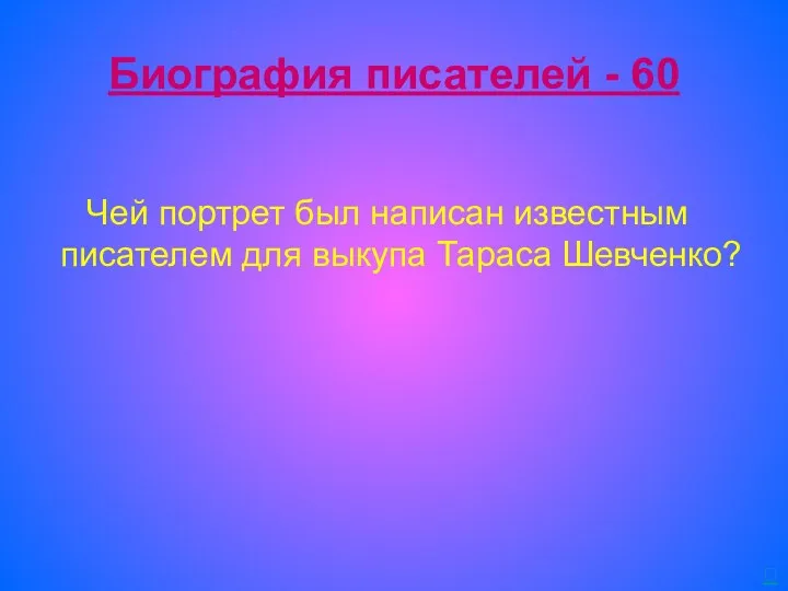 Биография писателей - 60 Чей портрет был написан известным писателем для выкупа Тараса Шевченко? 