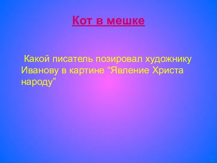 Кот в мешке Какой писатель позировал художнику Иванову в картине “Явление Христа народу” 