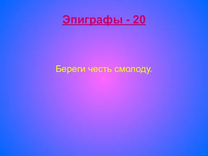 Эпиграфы - 20 Береги честь смолоду. 