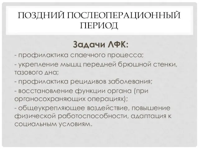 ПОЗДНИЙ ПОСЛЕОПЕРАЦИОННЫЙ ПЕРИОД Задачи ЛФК: - профилактика спаечного процесса; -