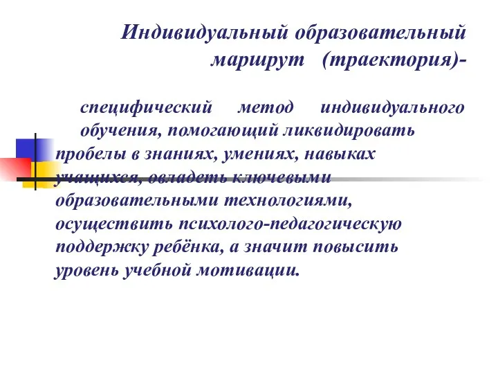 Индивидуальный образовательный маршрут (траектория)- специфический метод индивидуального обучения, помогающий ликвидировать