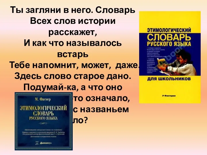 Ты загляни в него. Словарь Всех слов истории расскажет, И