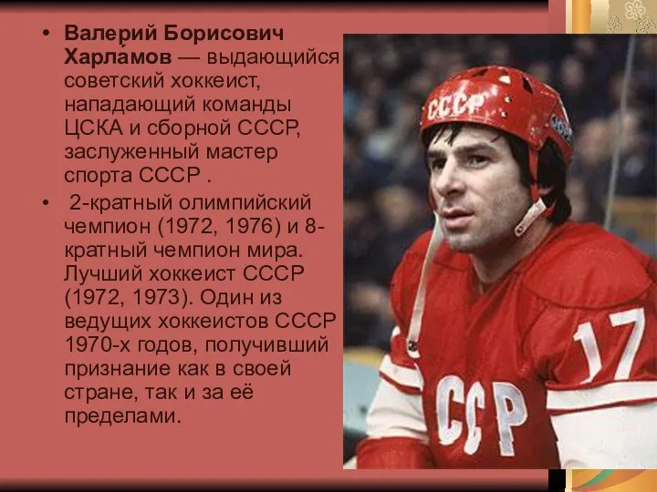 Валерий Борисович Харла́мов — выдающийся советский хоккеист, нападающий команды ЦСКА и сборной СССР,