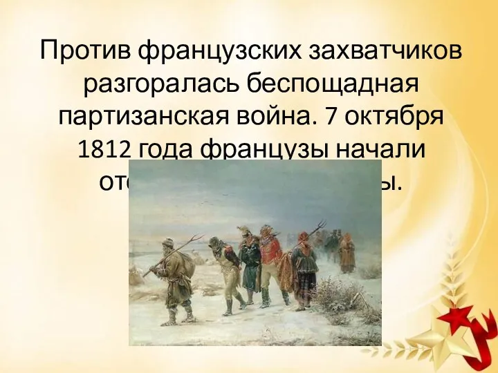 Против французских захватчиков разгоралась беспощадная партизанская война. 7 октября 1812 года французы начали отступление из Москвы.