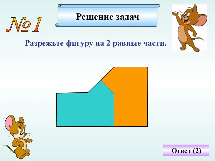 №1 Разрежьте фигуру на 2 равные части. Решение задач Ответ (2)