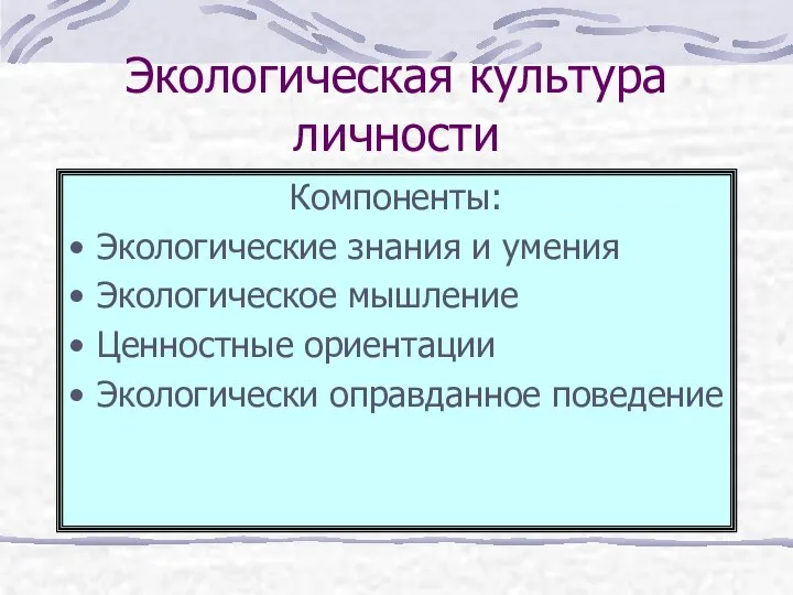 Экологическая культура личности Компоненты: Экологические знания и умения Экологическое мышление Ценностные ориентации Экологически оправданное поведение