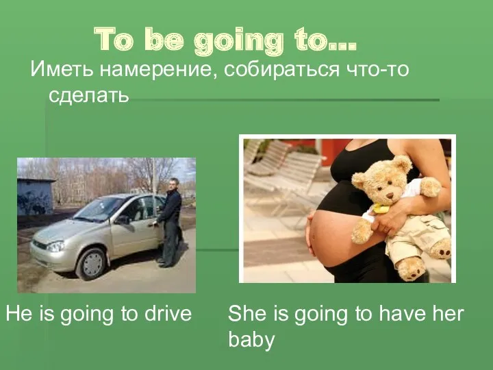 To be going to… Иметь намерение, собираться что-то сделать He