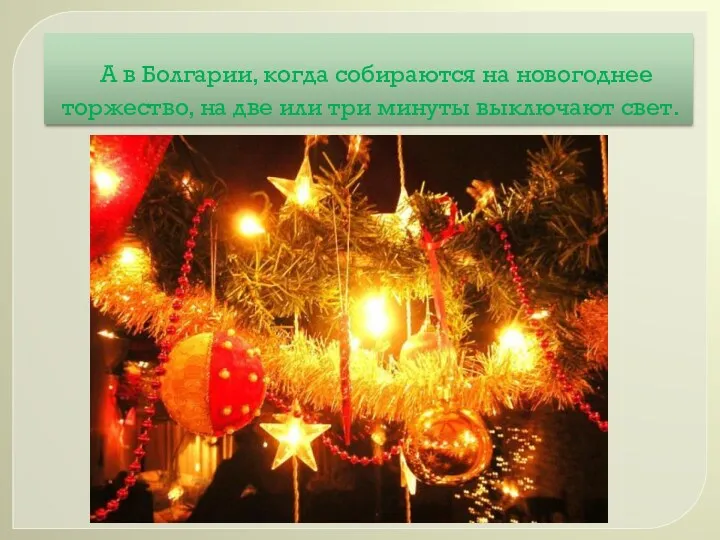 А в Болгарии, когда собираются на новогоднее торжество, на две или три минуты выключают свет.