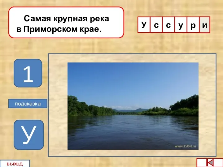 1 Самая крупная река в Приморском крае. подсказка У У с с у р выход и