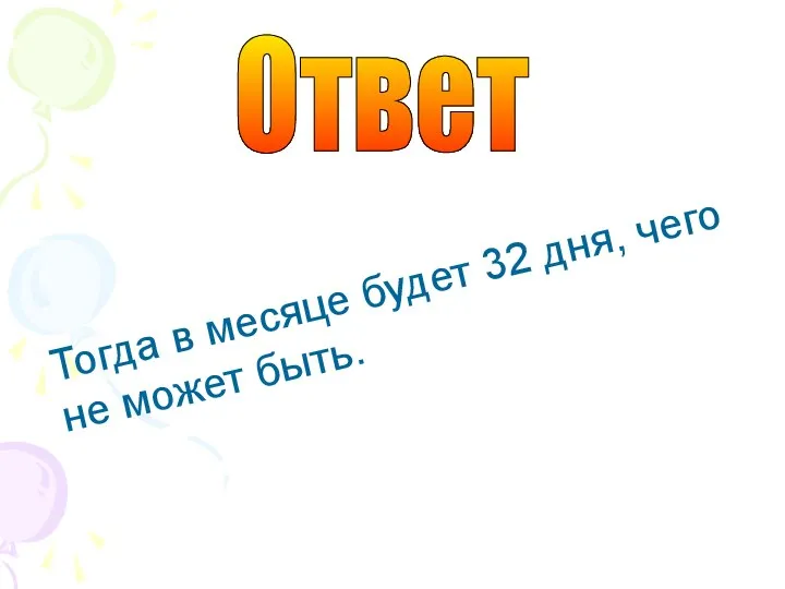 Тогда в месяце будет 32 дня, чего не может быть. Ответ