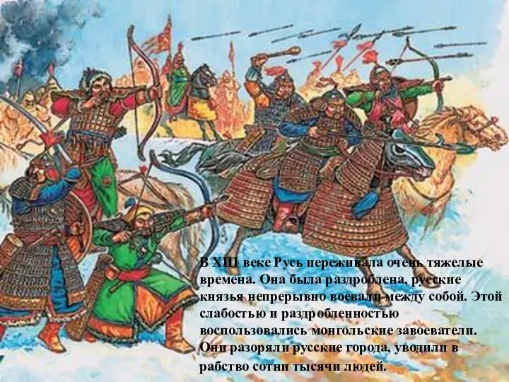 В XIII веке Русь переживала очень тяжелые времена. Она была раздроблена, русские князья