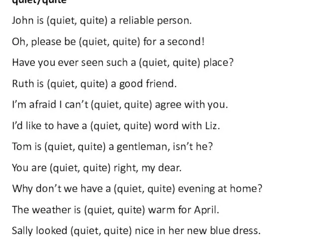 quiet/quite John is (quiet, quite) a reliable person. Oh, please