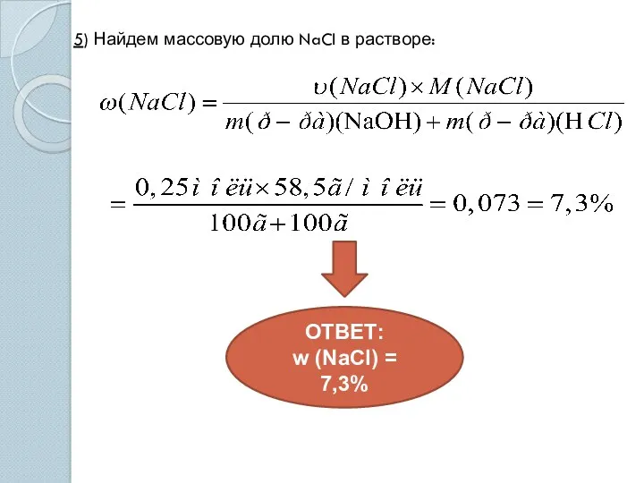 5) Найдем массовую долю NaCl в растворе: ОТВЕТ: w (NaCl) = 7,3%